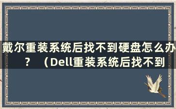 戴尔重装系统后找不到硬盘怎么办？ （Dell重装系统后找不到硬盘）